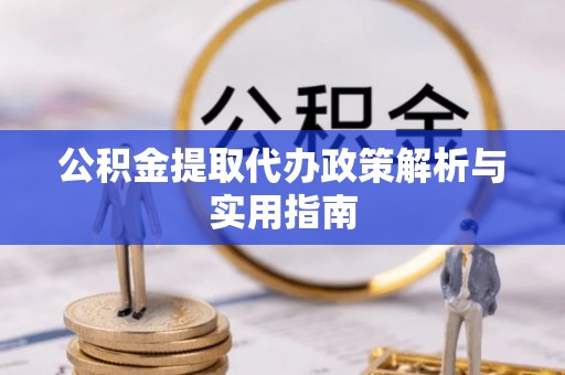 八宿公积金提取代办政策解析与实用指南