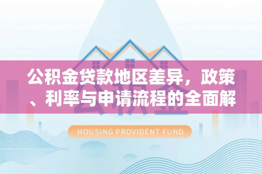 八宿公积金贷款地区差异，政策、利率与申请流程的全面解析