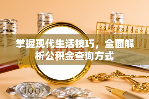 八宿掌握现代生活技巧，全面解析公积金查询方式