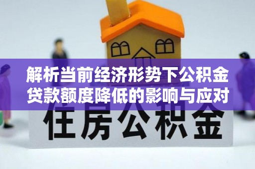 八宿解析当前经济形势下公积金贷款额度降低的影响与应对策略