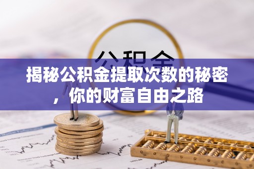 八宿揭秘公积金提取次数的秘密，你的财富自由之路