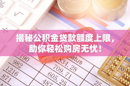 八宿揭秘公积金贷款额度上限，助你轻松购房无忧！