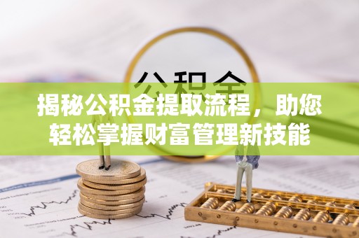 八宿揭秘公积金提取流程，助您轻松掌握财富管理新技能