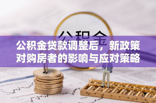 八宿公积金贷款调整后，新政策对购房者的影响与应对策略