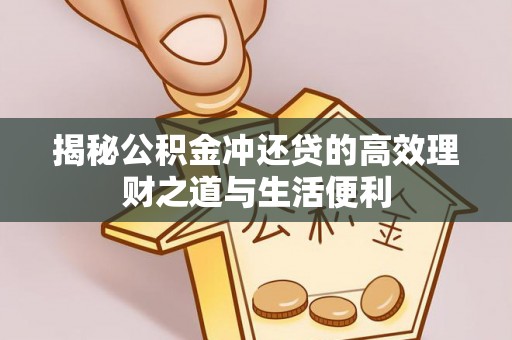八宿揭秘公积金冲还贷的高效理财之道与生活便利