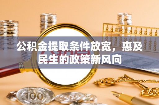 八宿公积金提取条件放宽，惠及民生的政策新风向