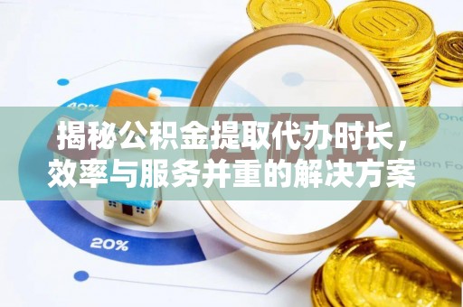 八宿揭秘公积金提取代办时长，效率与服务并重的解决方案
