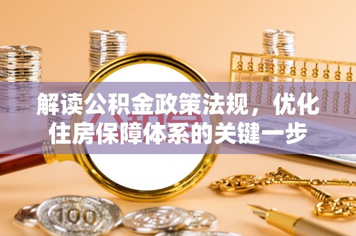 八宿解读公积金政策法规，优化住房保障体系的关键一步