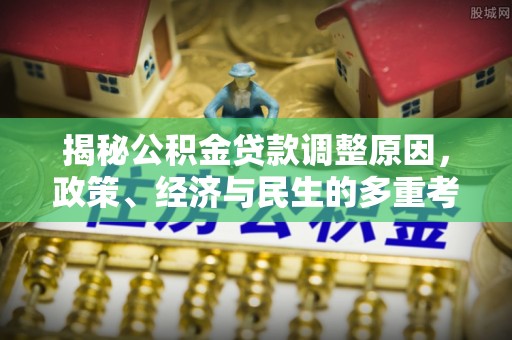 八宿揭秘公积金贷款调整原因，政策、经济与民生的多重考量