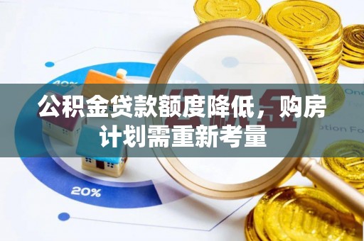 八宿公积金贷款额度降低，购房计划需重新考量