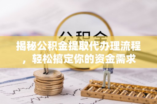 八宿揭秘公积金提取代办理流程，轻松搞定你的资金需求