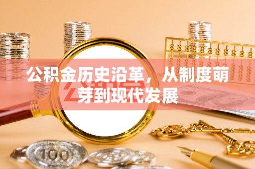 八宿公积金历史沿革，从制度萌芽到现代发展