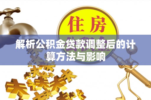 八宿解析公积金贷款调整后的计算方法与影响