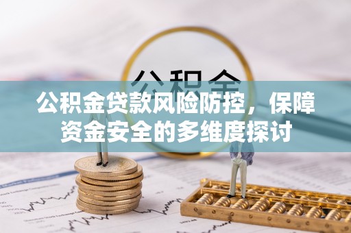 八宿公积金贷款风险防控，保障资金安全的多维度探讨