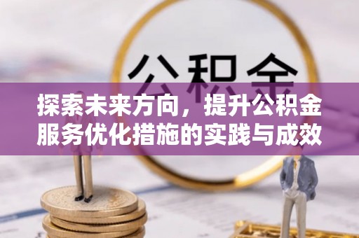 八宿探索未来方向，提升公积金服务优化措施的实践与成效