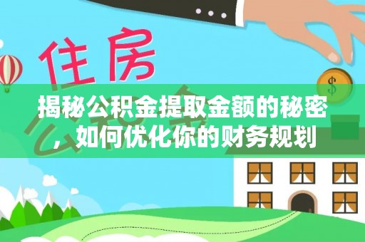 八宿揭秘公积金提取金额的秘密，如何优化你的财务规划