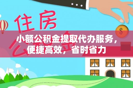 八宿小额公积金提取代办服务，便捷高效，省时省力