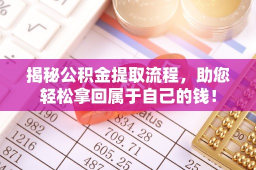 八宿揭秘公积金提取流程，助您轻松拿回属于自己的钱！