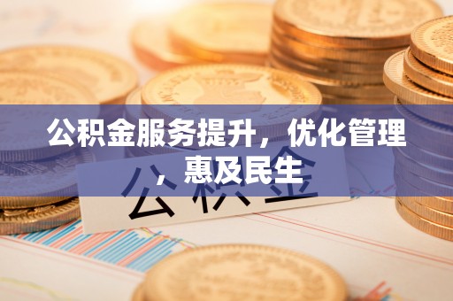 八宿公积金服务提升，优化管理，惠及民生