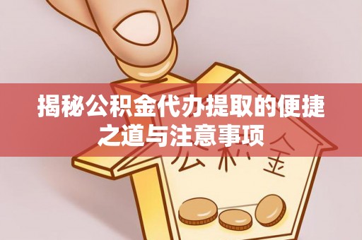 八宿揭秘公积金代办提取的便捷之道与注意事项