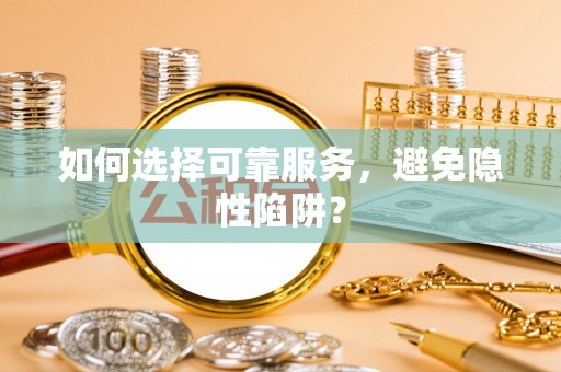 八宿如何选择可靠服务，避免隐性陷阱？