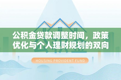 八宿公积金贷款调整时间，政策优化与个人理财规划的双向考量