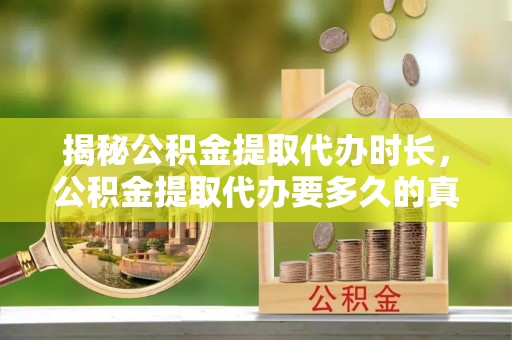八宿揭秘公积金提取代办时长，公积金提取代办要多久的真相与攻略