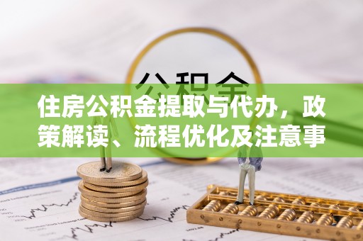 八宿住房公积金提取与代办，政策解读、流程优化及注意事项