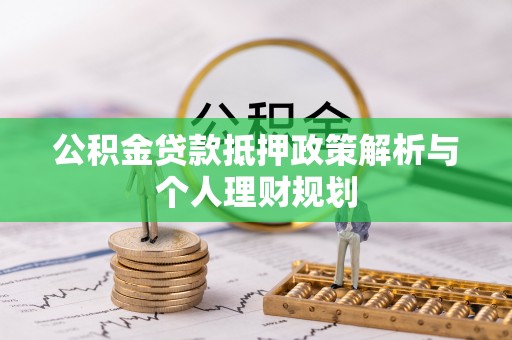 八宿公积金贷款抵押政策解析与个人理财规划