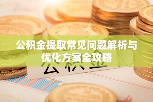 八宿公积金提取常见问题解析与优化方案全攻略