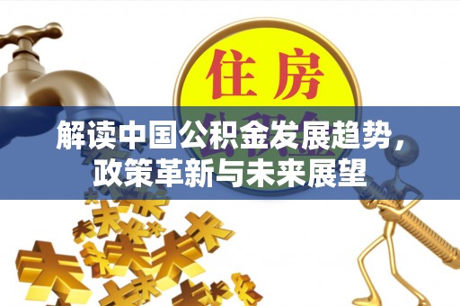 八宿解读中国公积金发展趋势，政策革新与未来展望