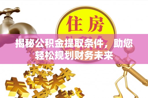 八宿揭秘公积金提取条件，助您轻松规划财务未来