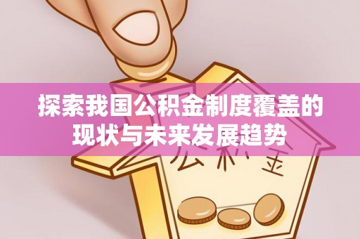 八宿探索我国公积金制度覆盖的现状与未来发展趋势