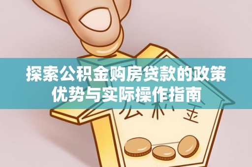 八宿探索公积金购房贷款的政策优势与实际操作指南