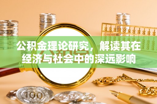 八宿公积金理论研究，解读其在经济与社会中的深远影响
