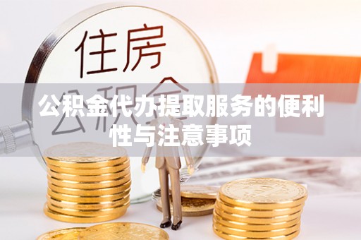 八宿公积金代办提取服务的便利性与注意事项