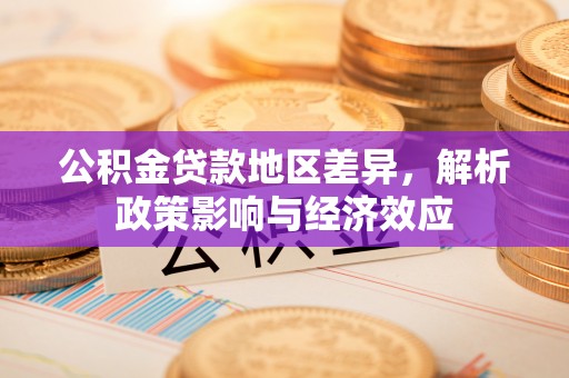 八宿公积金贷款地区差异，解析政策影响与经济效应