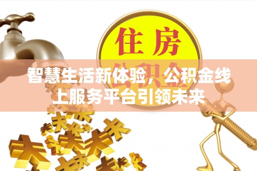 八宿智慧生活新体验，公积金线上服务平台引领未来