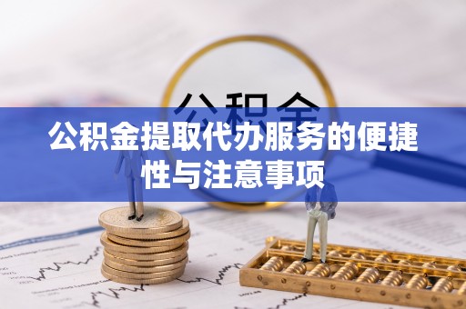 八宿公积金提取代办服务的便捷性与注意事项