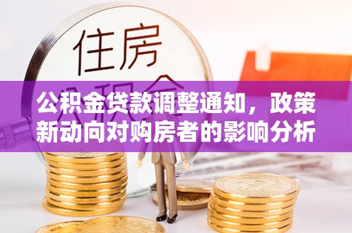 八宿公积金贷款调整通知，政策新动向对购房者的影响分析