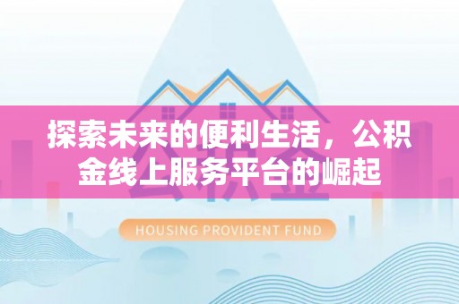 八宿探索未来的便利生活，公积金线上服务平台的崛起