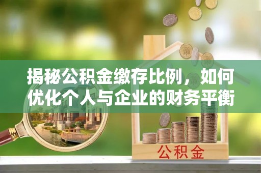 八宿揭秘公积金缴存比例，如何优化个人与企业的财务平衡