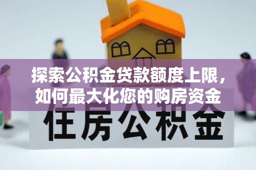 八宿探索公积金贷款额度上限，如何最大化您的购房资金