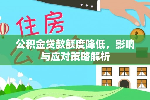 八宿公积金贷款额度降低，影响与应对策略解析
