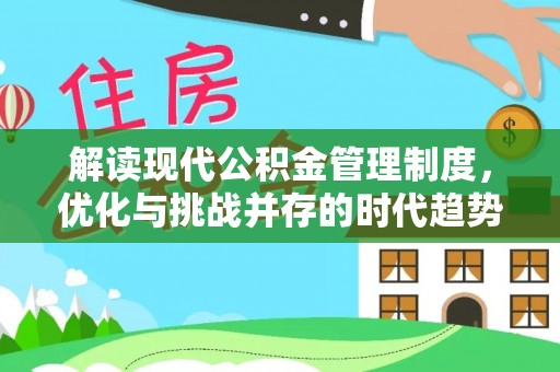 八宿解读现代公积金管理制度，优化与挑战并存的时代趋势