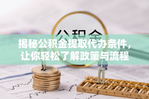 八宿揭秘公积金提取代办条件，让你轻松了解政策与流程