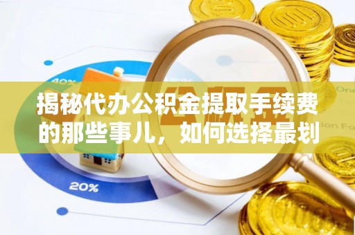 八宿揭秘代办公积金提取手续费的那些事儿，如何选择最划算的服务？
