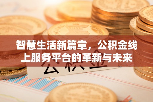八宿智慧生活新篇章，公积金线上服务平台的革新与未来
