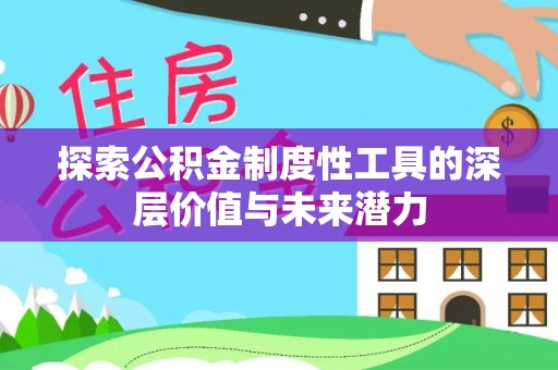 八宿探索公积金制度性工具的深层价值与未来潜力