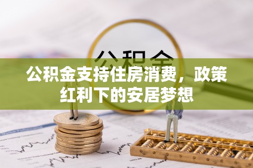 八宿公积金支持住房消费，政策红利下的安居梦想